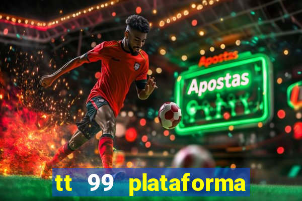 tt 99 plataforma de jogos